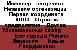 Инженер- геодезист › Название организации ­ Первая координата, ООО › Отрасль предприятия ­ Другое › Минимальный оклад ­ 30 000 - Все города Работа » Вакансии   . Крым,Гвардейское